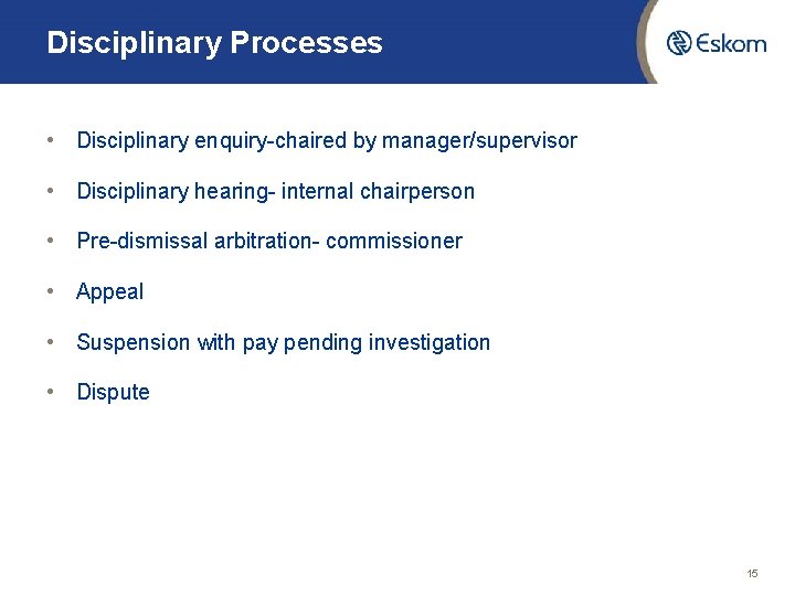 Disciplinary Processes • Disciplinary enquiry-chaired by manager/supervisor • Disciplinary hearing- internal chairperson • Pre-dismissal Disciplinary Processes • Disciplinary enquiry-chaired by manager/supervisor • Disciplinary hearing- internal chairperson • Pre-dismissal