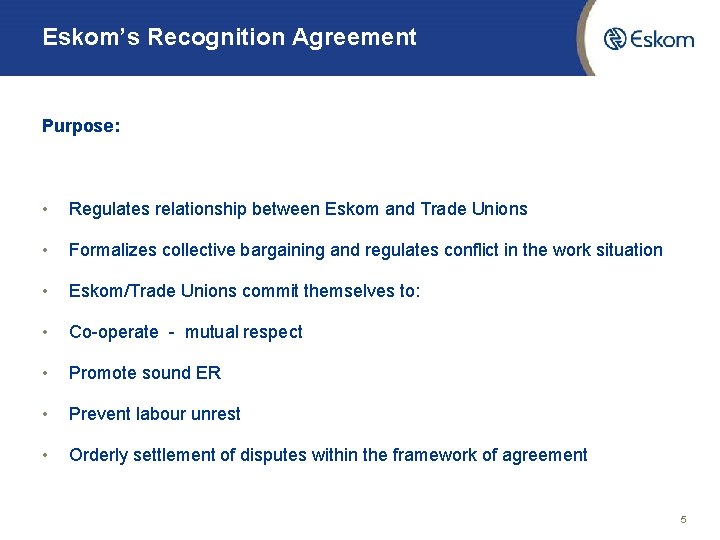 Eskom’s Recognition Agreement Purpose: • Regulates relationship between Eskom and Trade Unions • Formalizes