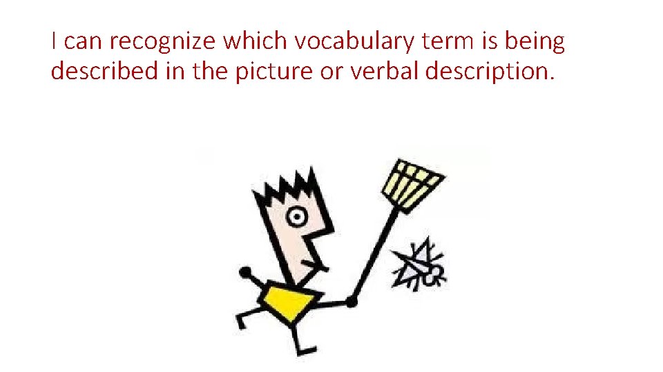 I can recognize which vocabulary term is being described in the picture or verbal