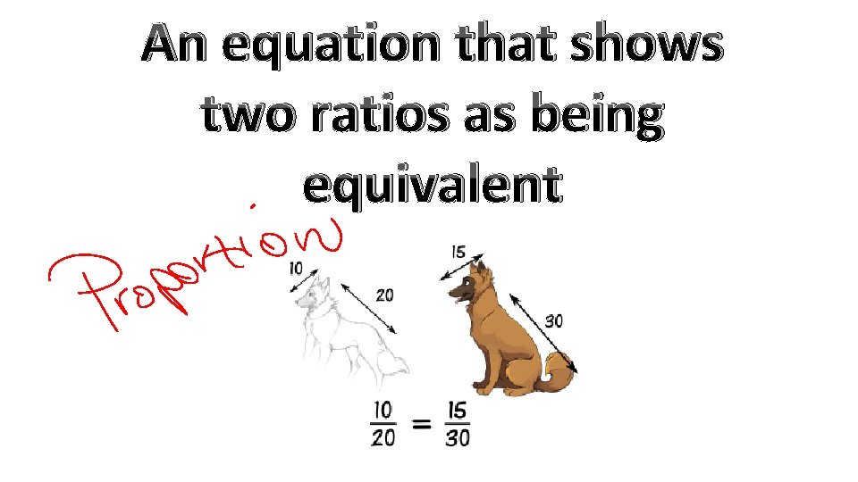 An equation that shows two ratios as being equivalent 