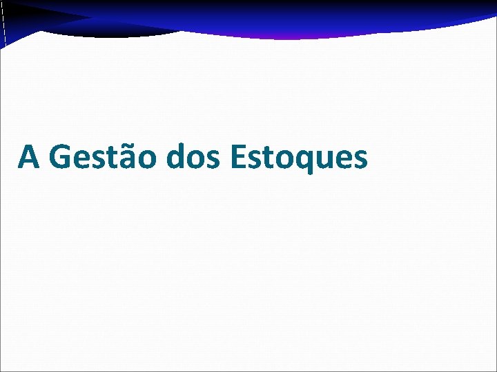 A Gestão dos Estoques A Gestão dos Estoques