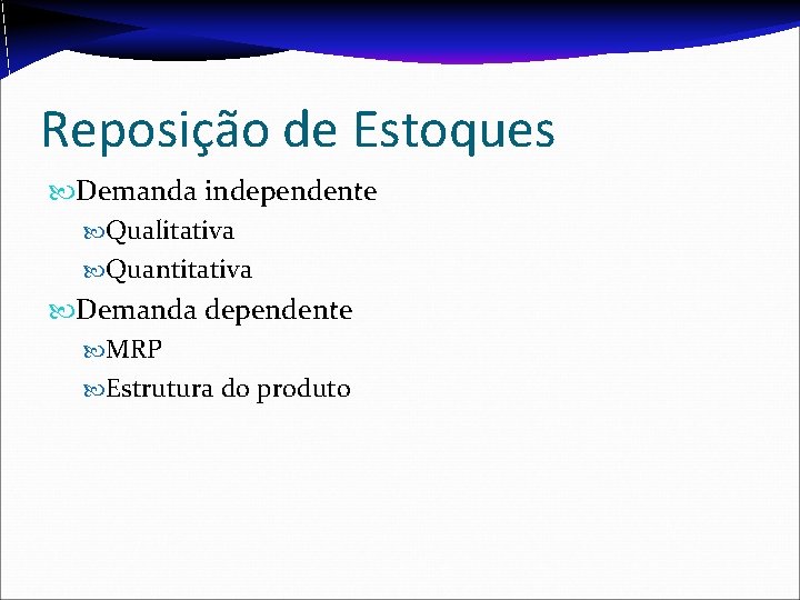 Reposição de Estoques Demanda independente Qualitativa Quantitativa Demanda dependente MRP Estrutura do produto Reposição de Estoques Demanda independente Qualitativa Quantitativa Demanda dependente MRP Estrutura do produto