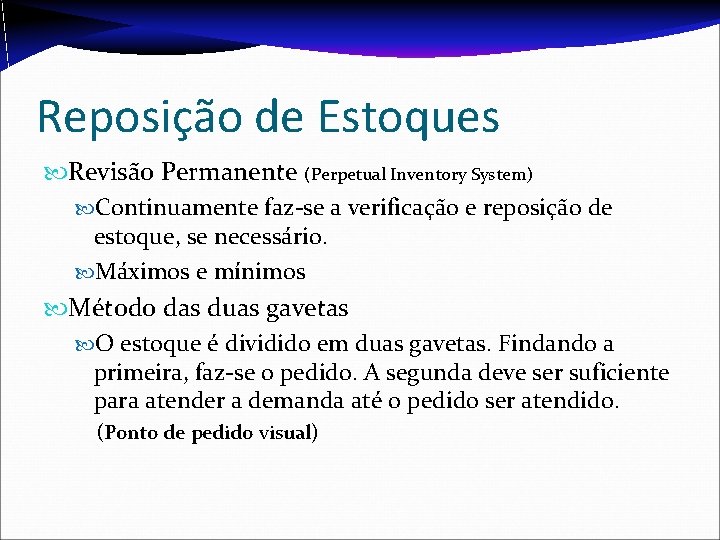 Reposição de Estoques Revisão Permanente (Perpetual Inventory System) Continuamente faz-se a verificação e reposição Reposição de Estoques Revisão Permanente (Perpetual Inventory System) Continuamente faz-se a verificação e reposição