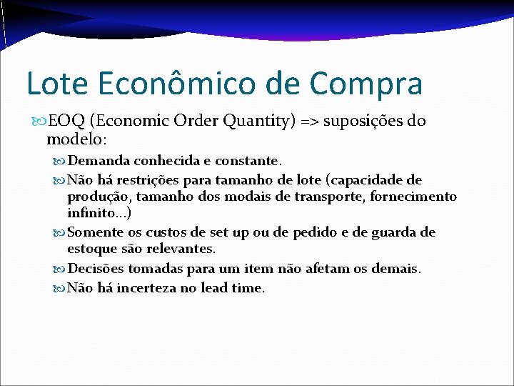 Lote Econômico de Compra EOQ (Economic Order Quantity) => suposições do modelo: Demanda conhecida Lote Econômico de Compra EOQ (Economic Order Quantity) => suposições do modelo: Demanda conhecida