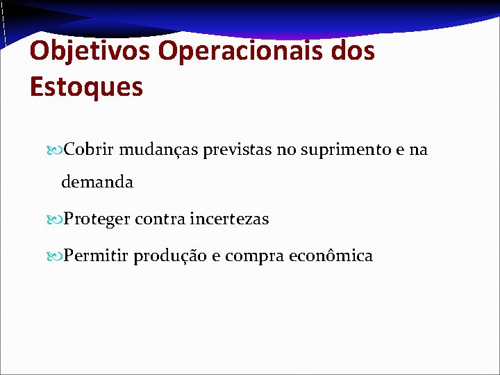 Objetivos Operacionais dos Estoques Cobrir mudanças previstas no suprimento e na demanda Proteger contra Objetivos Operacionais dos Estoques Cobrir mudanças previstas no suprimento e na demanda Proteger contra