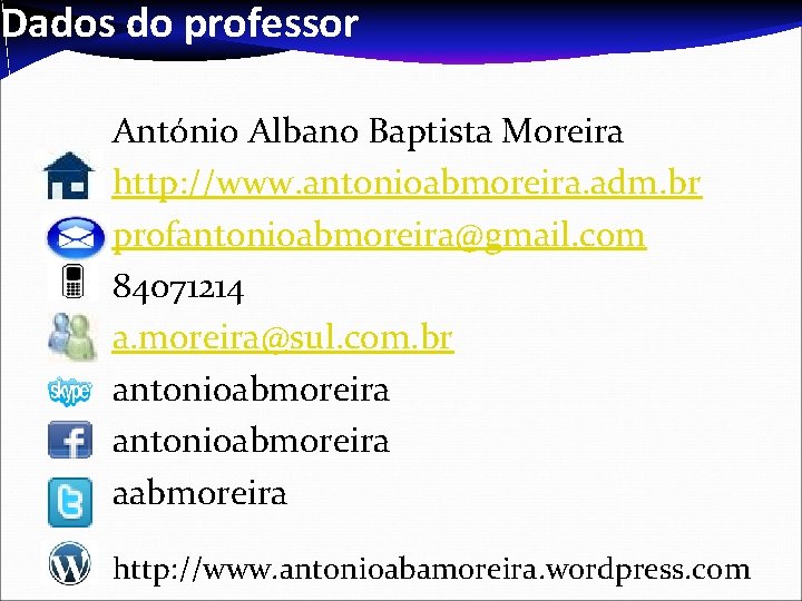 Dados do professor António Albano Baptista Moreira http: //www. antonioabmoreira. adm. br profantonioabmoreira@gmail. com Dados do professor António Albano Baptista Moreira http: //www. antonioabmoreira. adm. br profantonioabmoreira@gmail. com