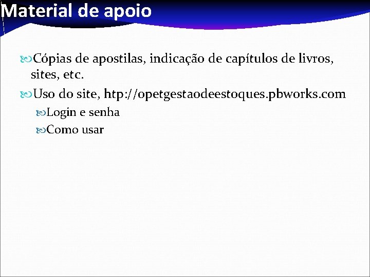 Material de apoio Cópias de apostilas, indicação de capítulos de livros, sites, etc. Uso Material de apoio Cópias de apostilas, indicação de capítulos de livros, sites, etc. Uso
