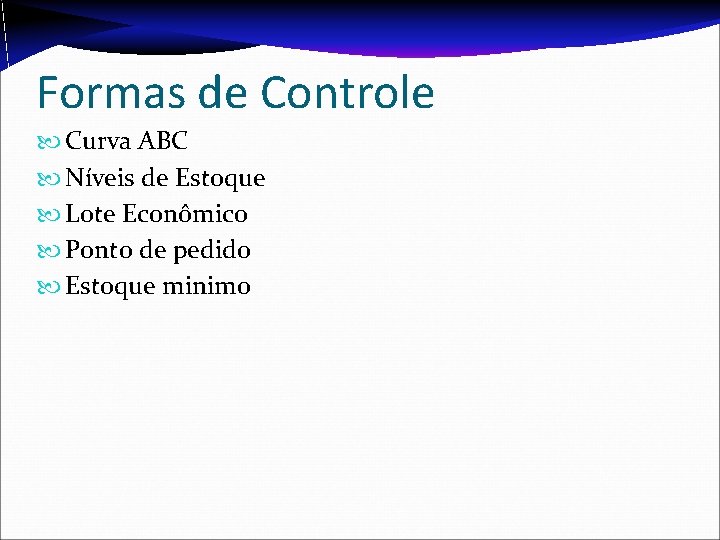 Formas de Controle Curva ABC Níveis de Estoque Lote Econômico Ponto de pedido Estoque Formas de Controle Curva ABC Níveis de Estoque Lote Econômico Ponto de pedido Estoque
