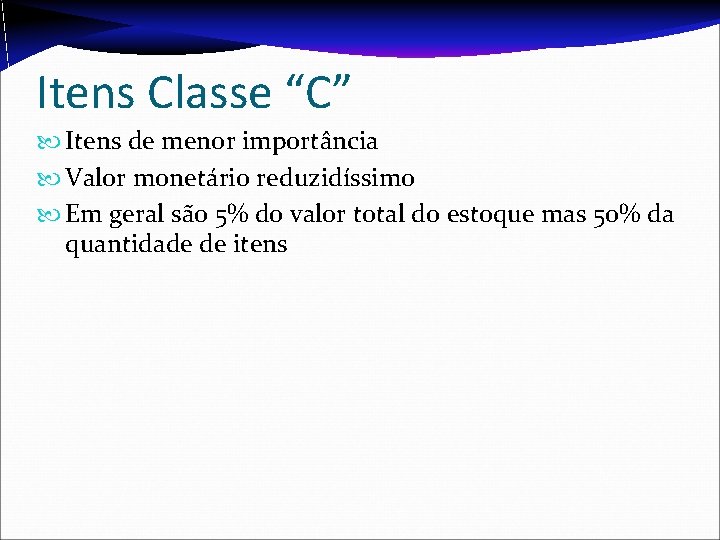 Itens Classe “C” Itens de menor importância Valor monetário reduzidíssimo Em geral são 5% Itens Classe “C” Itens de menor importância Valor monetário reduzidíssimo Em geral são 5%