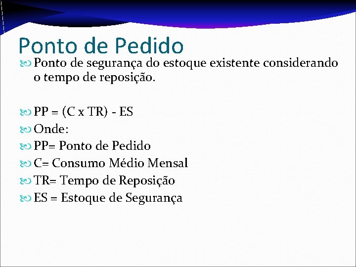 Ponto de Pedido Ponto de segurança do estoque existente considerando o tempo de reposição. Ponto de Pedido Ponto de segurança do estoque existente considerando o tempo de reposição.