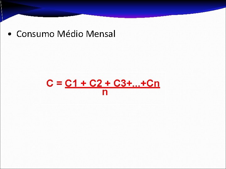 • Consumo Médio Mensal C = C 1 + C 2 + C • Consumo Médio Mensal C = C 1 + C 2 + C