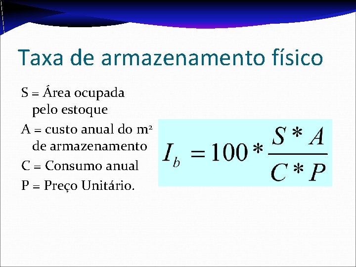 Taxa de armazenamento físico S = Área ocupada pelo estoque A = custo anual Taxa de armazenamento físico S = Área ocupada pelo estoque A = custo anual