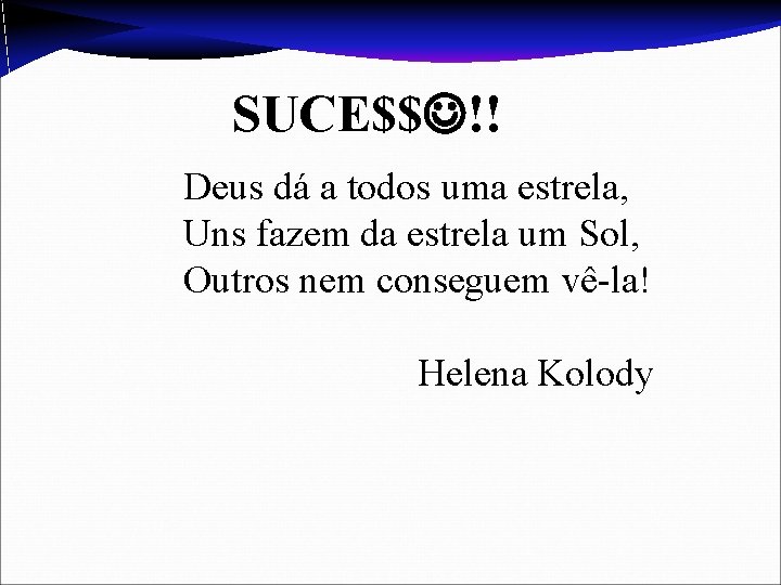 SUCE$$J!! Deus dá a todos uma estrela, Uns fazem da estrela um Sol, Outros SUCE$$J!! Deus dá a todos uma estrela, Uns fazem da estrela um Sol, Outros