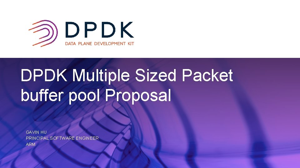 x DPDK Multiple Sized Packet buffer pool Proposal GAVIN HU PRINCIPAL SOFTWARE ENGINEER ARM