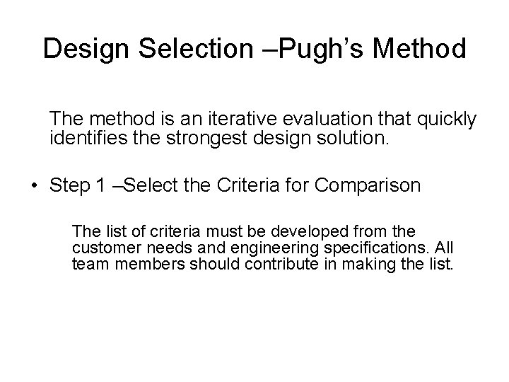 Design Selection –Pugh’s Method The method is an iterative evaluation that quickly identifies the