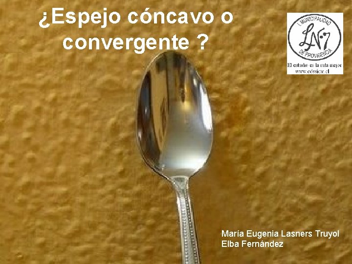 ¿Espejo cóncavo o convergente ? María Eugenia Lasners Truyol Elba Fernández 