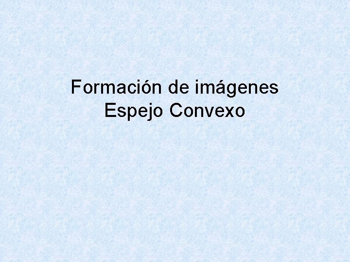 Formación de imágenes Espejo Convexo 