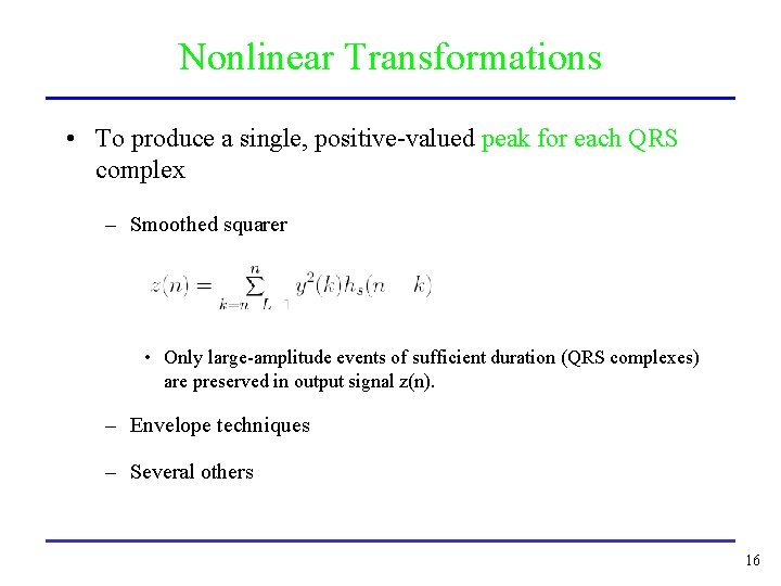 Nonlinear Transformations • To produce a single, positive-valued peak for each QRS complex –