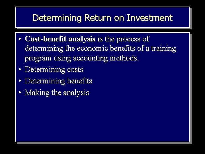 Determining Return on Investment • Cost-benefit analysis is the process of determining the economic