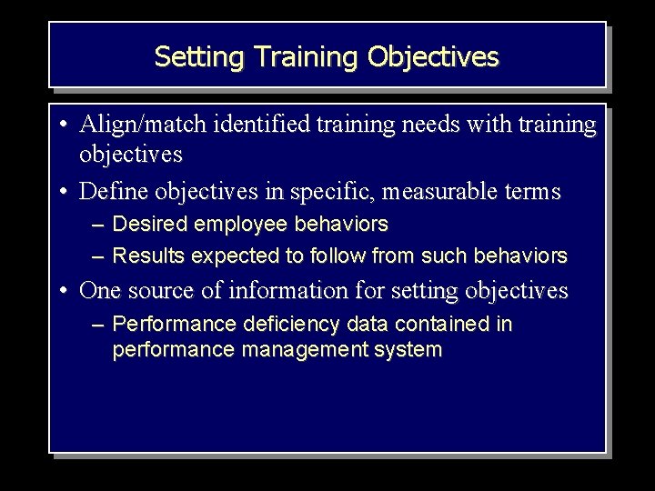 Setting Training Objectives • Align/match identified training needs with training objectives • Define objectives