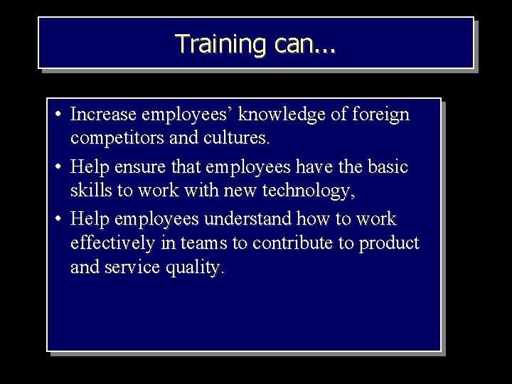 Training can. . . • Increase employees’ knowledge of foreign competitors and cultures. •