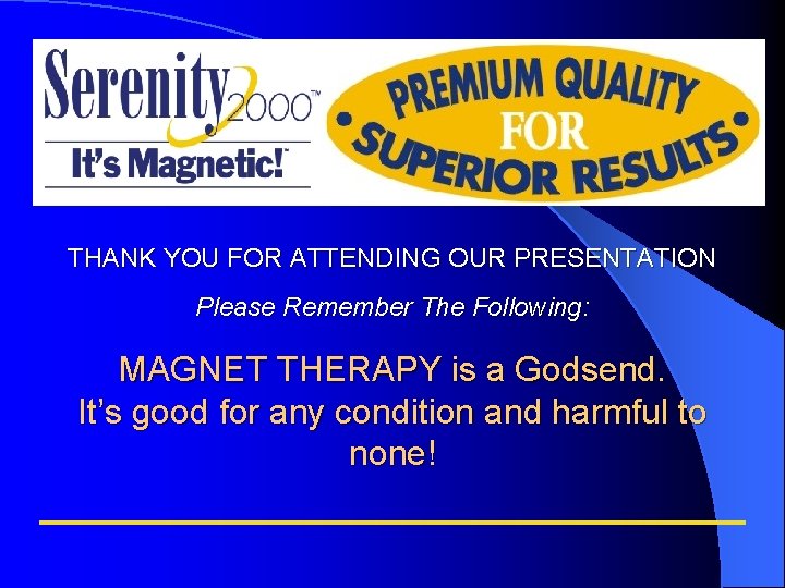 THANK YOU FOR ATTENDING OUR PRESENTATION Please Remember The Following: MAGNET THERAPY is a