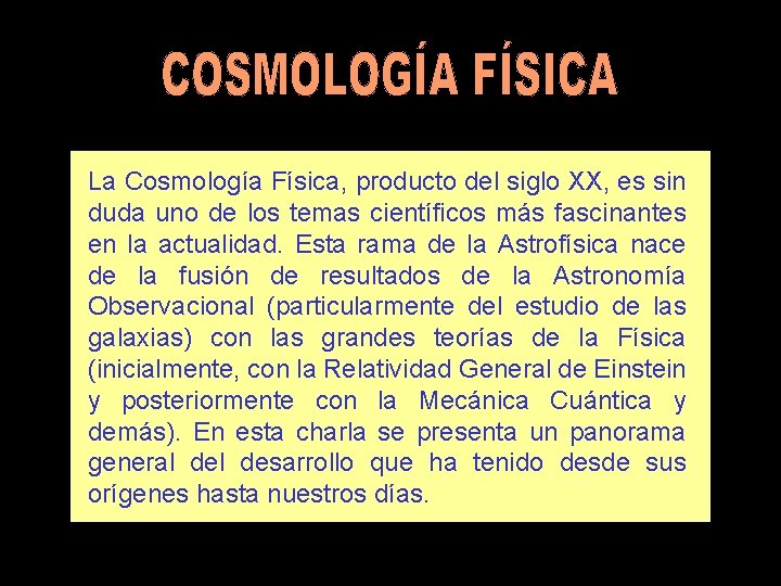 La Cosmología Física, producto del siglo XX, es sin duda uno de los temas