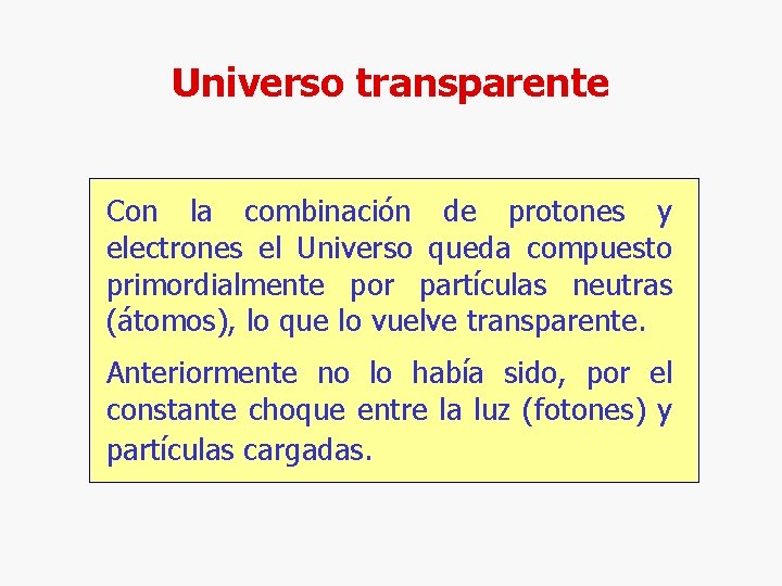 Universo transparente Con la combinación de protones y electrones el Universo queda compuesto primordialmente