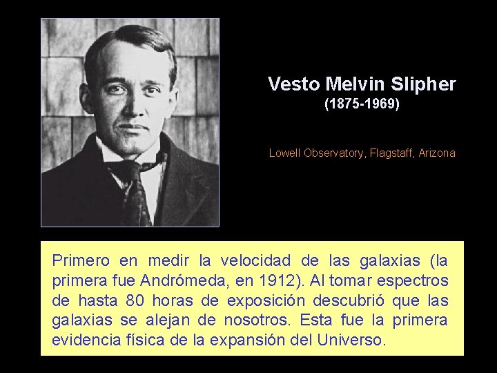 Vesto Melvin Slipher (1875 -1969) Lowell Observatory, Flagstaff, Arizona Primero en medir la velocidad