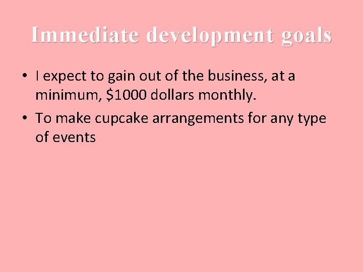 Immediate development goals • I expect to gain out of the business, at a