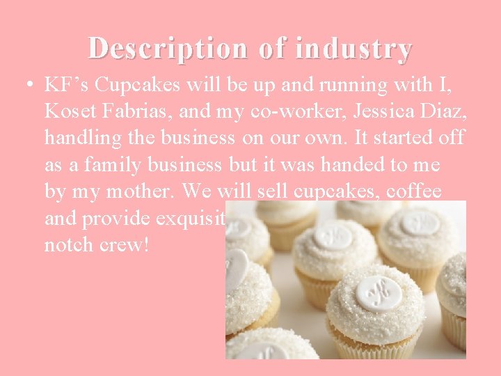Description of industry • KF’s Cupcakes will be up and running with I, Koset