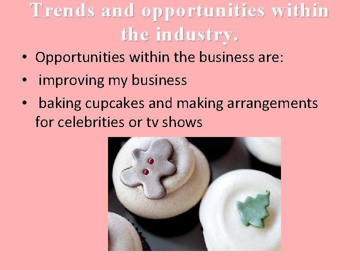Trends and opportunities within the industry. • Opportunities within the business are: • improving