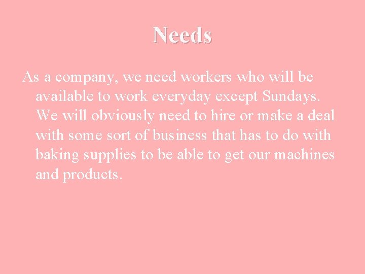 Needs As a company, we need workers who will be available to work everyday