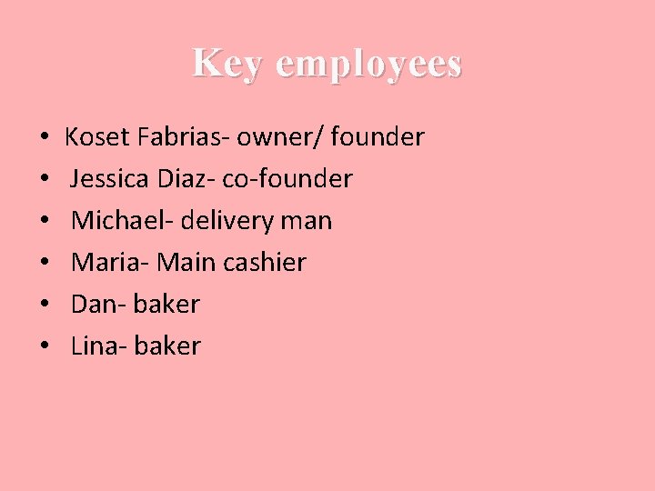 Key employees • • • Koset Fabrias- owner/ founder Jessica Diaz- co-founder Michael- delivery