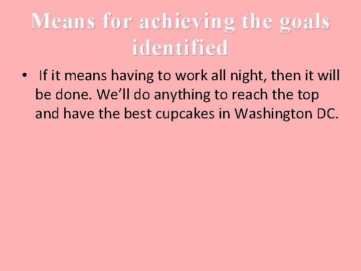Means for achieving the goals identified • If it means having to work all