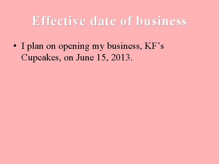 Effective date of business • I plan on opening my business, KF’s Cupcakes, on