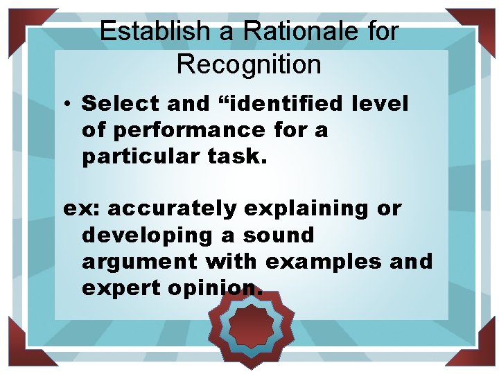 Establish a Rationale for Recognition • Select and “identified level of performance for a Establish a Rationale for Recognition • Select and “identified level of performance for a