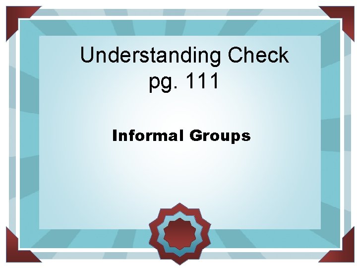 Understanding Check pg. 111 Informal Groups 