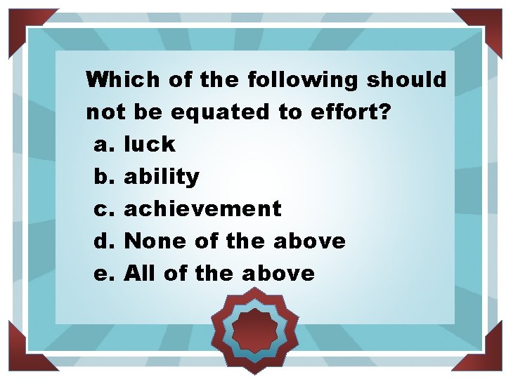 Which of the following should not be equated to effort? a. luck b. ability Which of the following should not be equated to effort? a. luck b. ability