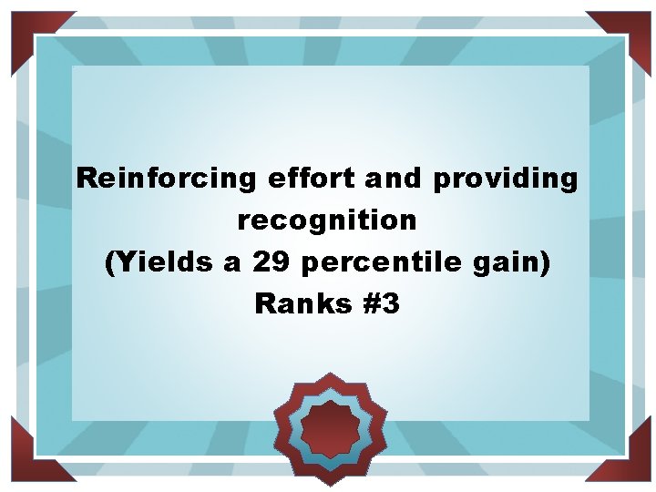 Reinforcing effort and providing recognition (Yields a 29 percentile gain) Ranks #3 