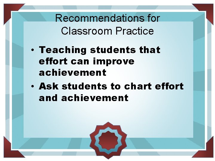 Recommendations for Classroom Practice • Teaching students that effort can improve achievement • Ask