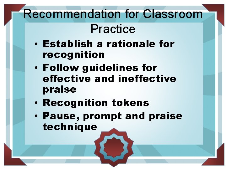 Recommendation for Classroom Practice • Establish a rationale for recognition • Follow guidelines for