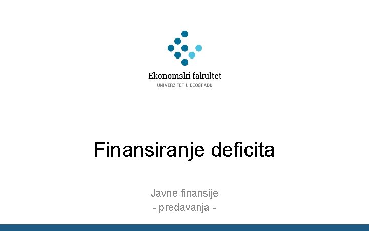 Finansiranje deficita Javne finansije - predavanja - 