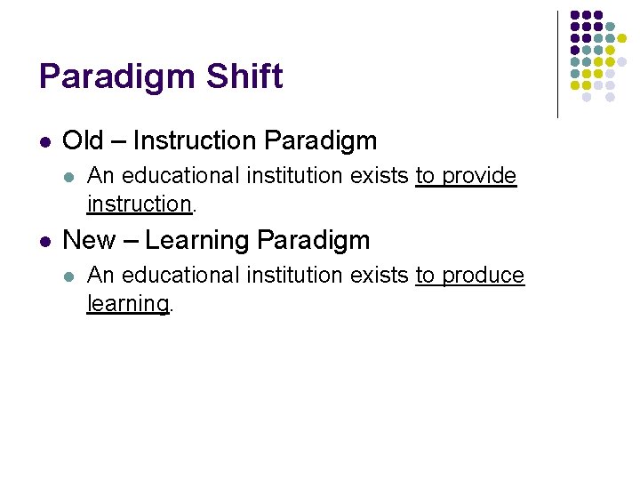 Paradigm Shift l Old – Instruction Paradigm l l An educational institution exists to