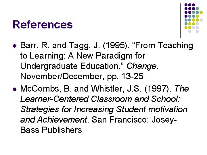 References l l Barr, R. and Tagg, J. (1995). “From Teaching to Learning: A