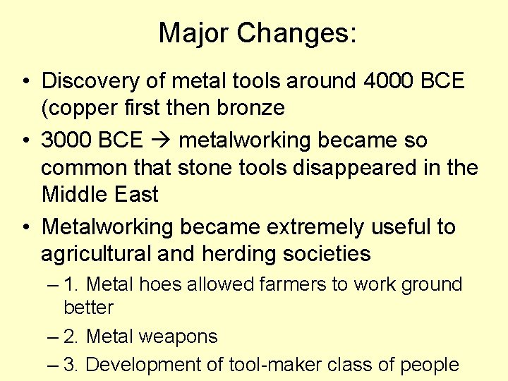 Major Changes: • Discovery of metal tools around 4000 BCE (copper first then bronze