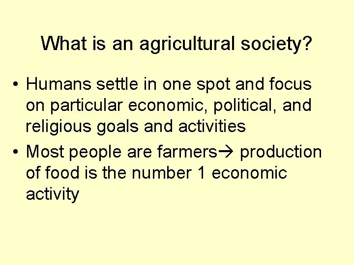 What is an agricultural society? • Humans settle in one spot and focus on