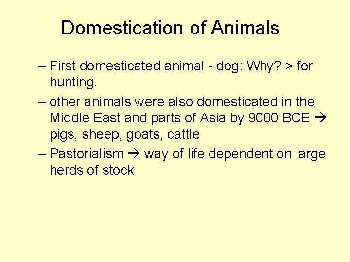 Domestication of Animals – First domesticated animal - dog: Why? > for hunting. –