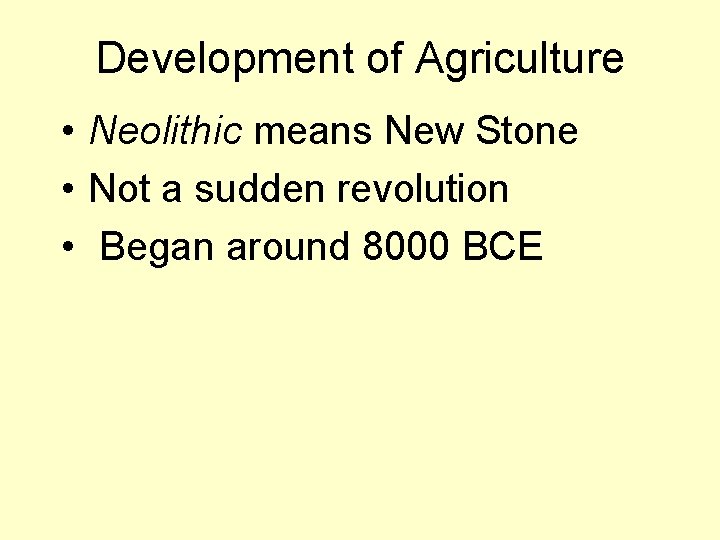 Development of Agriculture • Neolithic means New Stone • Not a sudden revolution •