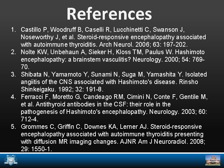 References 1. Castillo P, Woodruff B, Caselli R, Lucchinetti C, Swanson J, Noseworthy J,